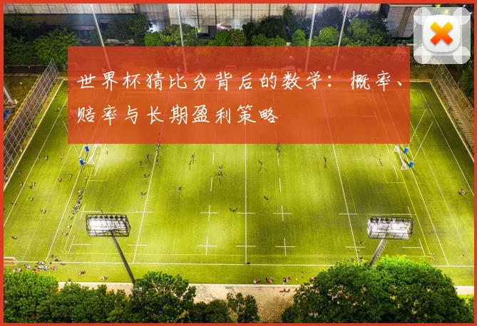 世界杯猜比分背后的数学：概率、赔率与长期盈利策略