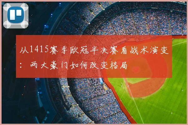 从1415赛季欧冠半决赛看战术演变：两大豪门如何改变格局